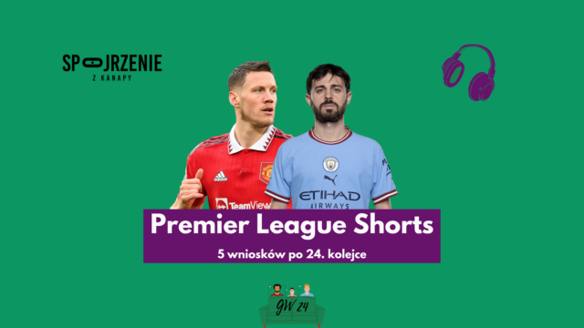Premier League shorts – 5 wniosków po GW24