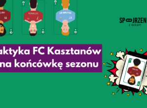 Taktyka FC Kasztanów na końcówkę sezonu